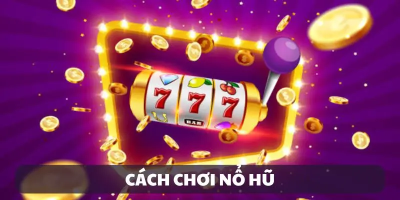 Cách chơi nổ hũ