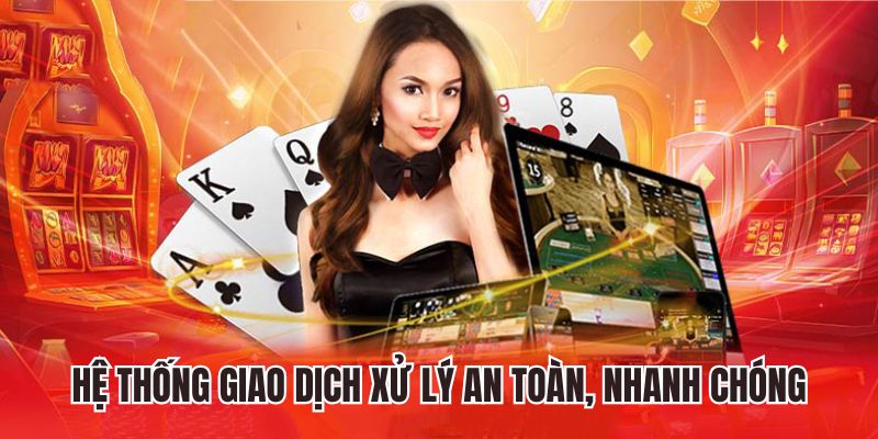 Hệ thống giao dịch xử lý an toàn, nhanh chóng