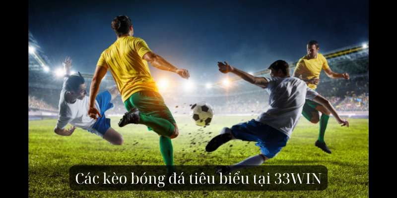 Các kèo bóng đá tiêu biểu tại 33WIN