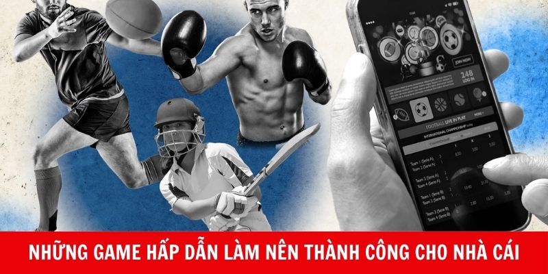 Những game hấp dẫn làm nên thành công cho nhà cái