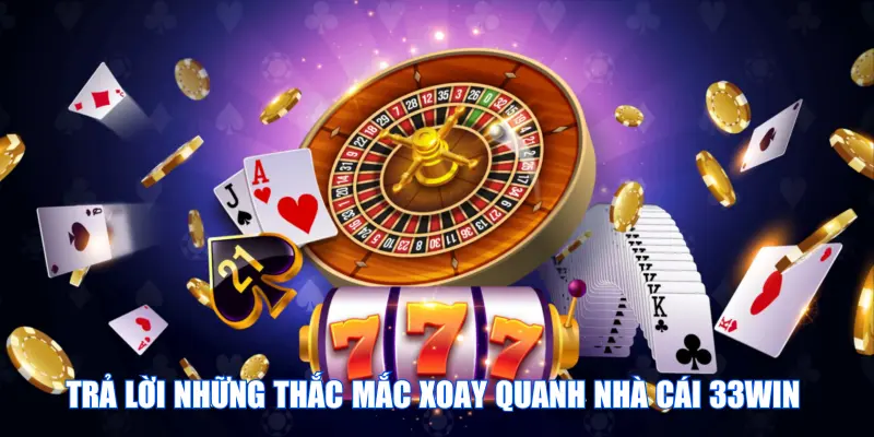 Trả lời những thắc mắc xoay quanh nhà cái 33WIN